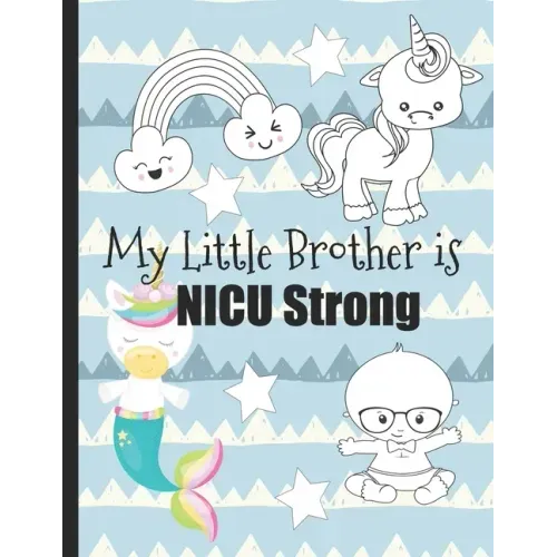 My Little Brother is NICU Strong: Unicorn Coloring Book: For Siblings of Neonatal Intensive Care Unit Babies. Communication Tool for Parents & Childre