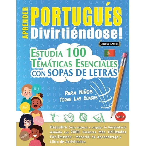 Aprender Portugués Divirtiéndose! - Para Niños: Todas Las Edades - Estudia 100 Temáticas Esenciales Con Sopas de Letras - Vol.1