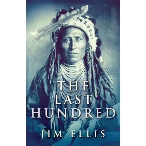 The Last Hundred: A Novel Of The Apache Wars