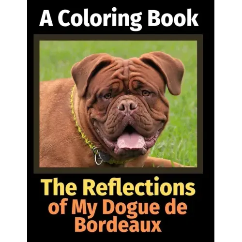 The Reflections of My Dogue de Bordeaux: A Coloring Book