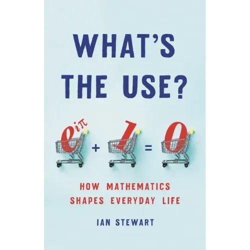 What's the Use?: How Mathematics Shapes Everyday Life