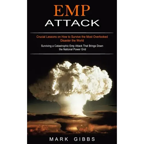 Emp Attack: Crucial Lessons on How to Survive the Most Overlooked Disaster the World (Surviving a Catastrophic Emp Attack That Brings Down the Nationa