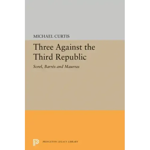 Three Against the Third Republic: Sorel, Barres and Maurras