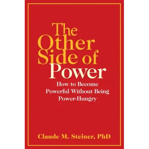 The Other Side of Power: How to Become Powerful Without Being Power-Hungry