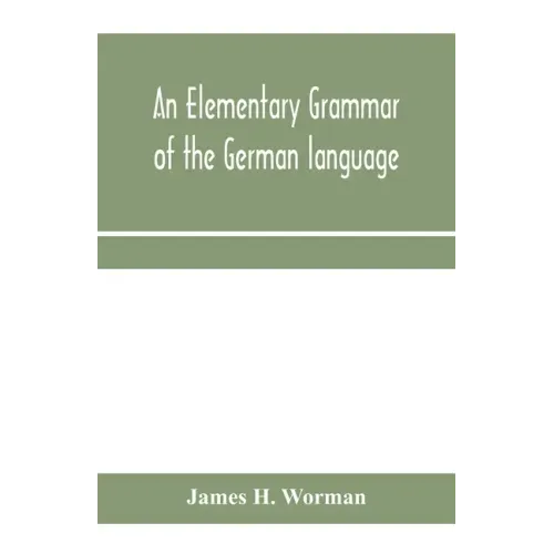An elementary grammar of the German language: with exercises, readings, conversations, paradigms, and a vocabulary