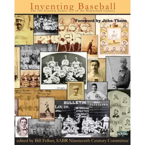 Inventing Baseball: The 100 Greatest Games of the 19th Century