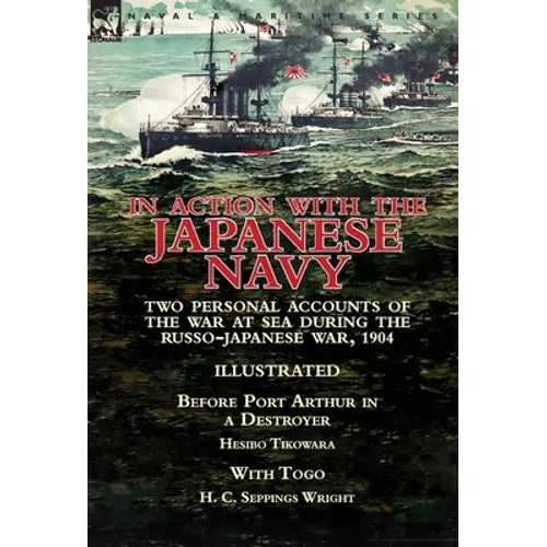 In Action With the Japanese Navy: Two Personal Accounts of the War at Sea During the Russo-Japanese War, 1904-Before Port Arthur in a Destroyer by Hes - Hardcover