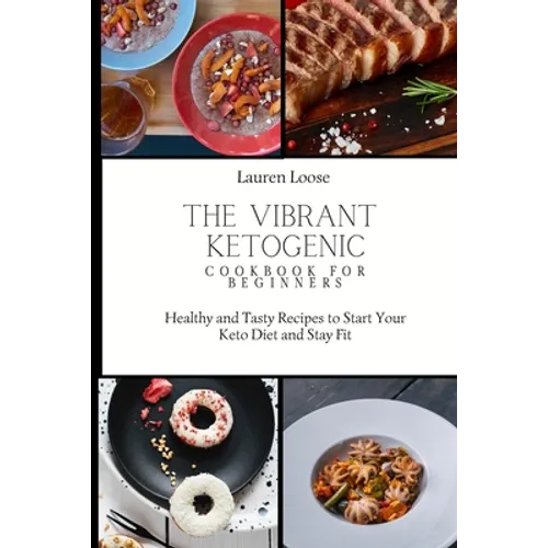 The Vibrant Ketogenic Cookbook for Beginners: Healthy and Tasty Recipes to Start Your Keto Diet and Stay Fit