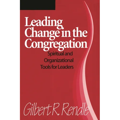 Leading Change in the Congregation: Spiritual & Organizational Tools for Leaders
