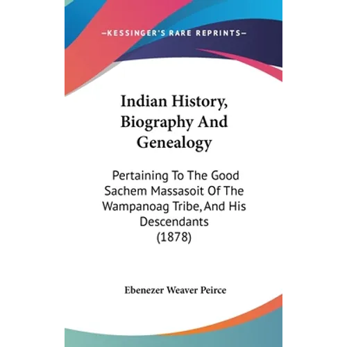 Indian History, Biography And Genealogy: Pertaining To The Good Sachem Massasoit Of The Wampanoag Tribe, And His Descendants (1878)