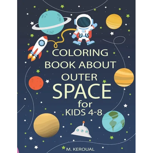 Coloring Book About Outer Space For Kids 4-8: Astronauts, Planets, Spaceships, Space Activity Book, Solar System Coloring, Mazes, And Outer Space for