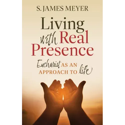 Living with Real Presence: Eucharist as an Approach to Life