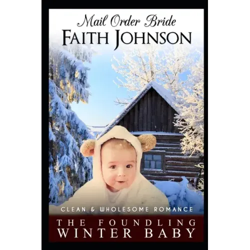 Mail Order Bride: The Foundling Winter Baby: Clean and Wholesome Western Historical Romance