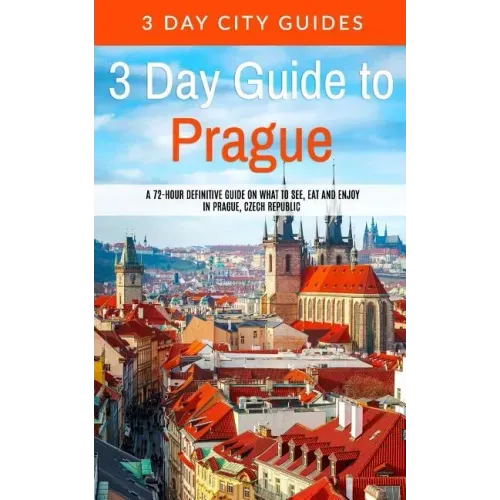 3 Day Guide to Prague: A 72-hour Definitive Guide on What to See, Eat and Enjoy in Prague, Czech Republic