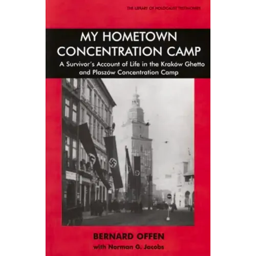 My Hometown Concentration Camp: A Survivor's Account of Life in the Krakow Ghetto and Plaszow Concentration Camp