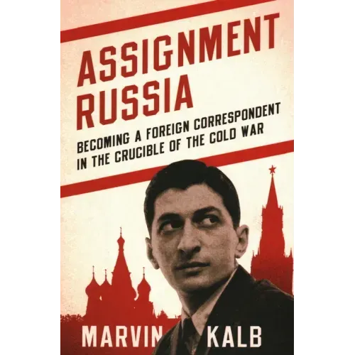 Assignment Russia: Becoming a Foreign Correspondent in the Crucible of the Cold War