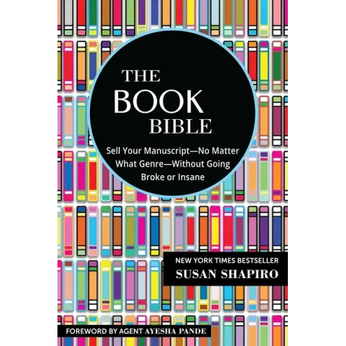 The Book Bible: How to Sell Your Manuscript--No Matter What Genre--Without Going Broke or Insane