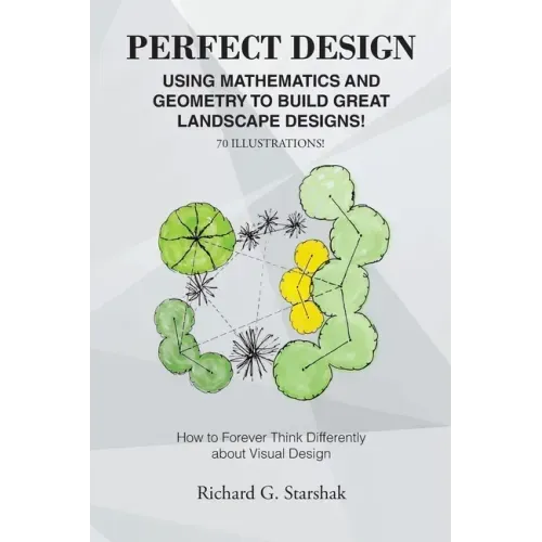 Perfect Design: Using Mathematics and Geometry to Build Great Landscape Designs: How to Forever Think Differently about Visual Design