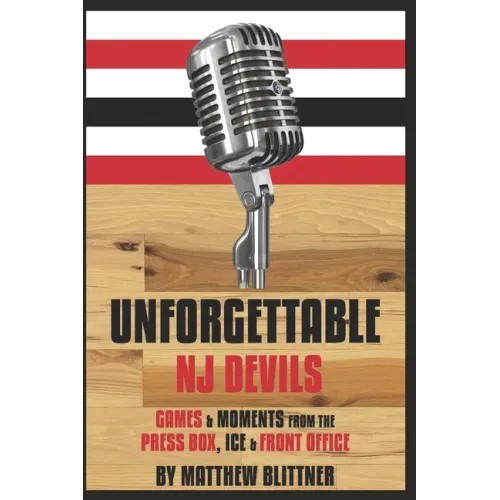 Unforgettable Devils: Games & Moments from the Press Box, Ice & Front Office