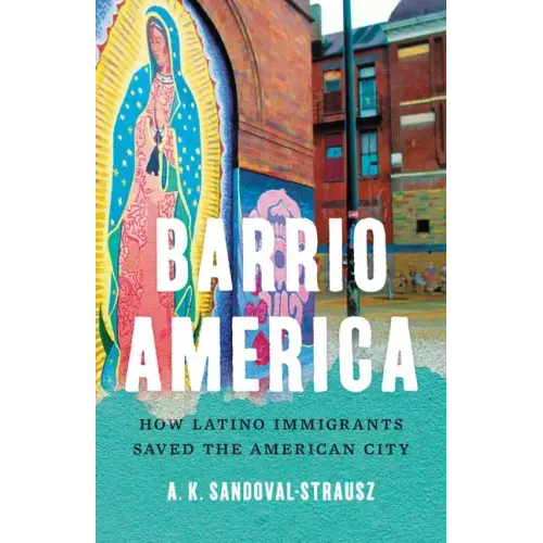 Barrio America: How Latino Immigrants Saved the American City