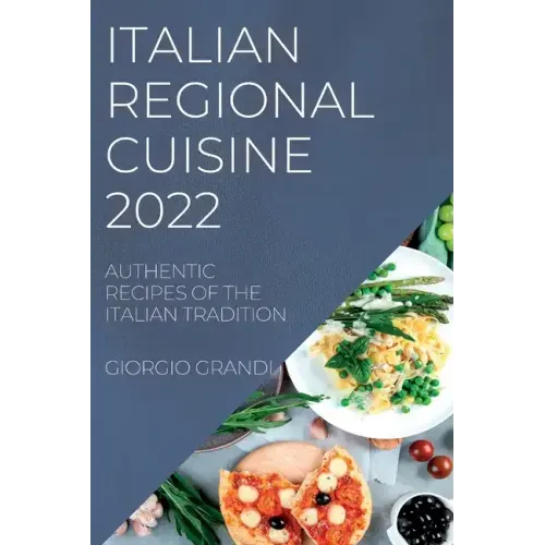 Italian Regional Cuisine 2022: Authentic Recipes of the Italian Tradition