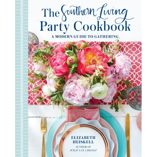 The Southern Living Party Cookbook: A Modern Guide to Gathering