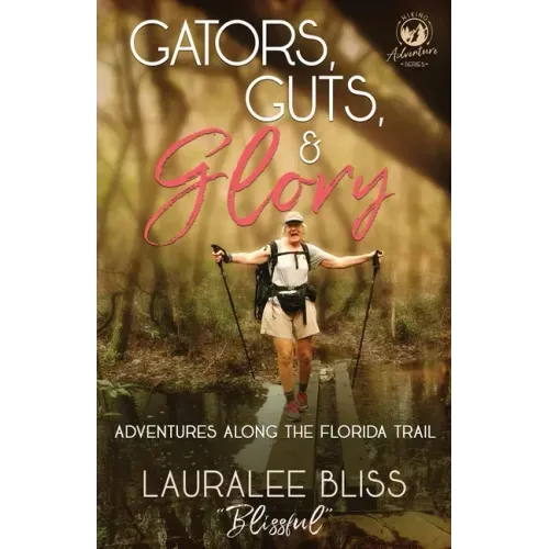 Gators, Guts, & Glory: Adventures Along the Florida Trail