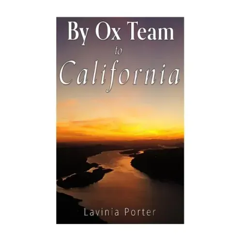 By Ox Team to California: A Narrative of Crossing the Plains in 1860