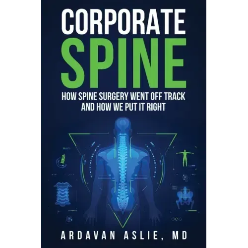 Corporate Spine: How Spine Surgery Went Off Track and How We Put It Right
