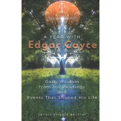 A Year with Edgar Cayce: Daily Wisdom from His Readings and Events That Shaped His Life