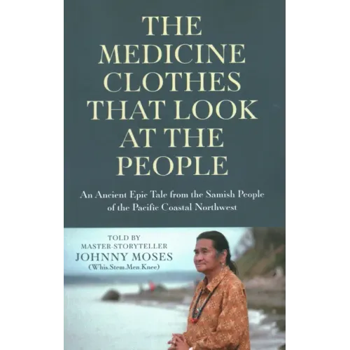 The Medicine Clothes That Look at the People: An Ancient Epic Tale from the Samish People of the Pacific Coastal Northwest