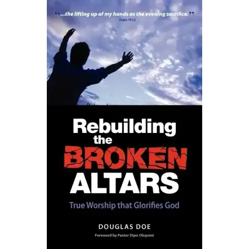Rebuilding the Broken Altars - True Worship That Glorifies God