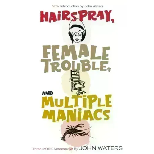 Hairspray, Female Trouble, and Multiple Maniacs: Three More Screenplays