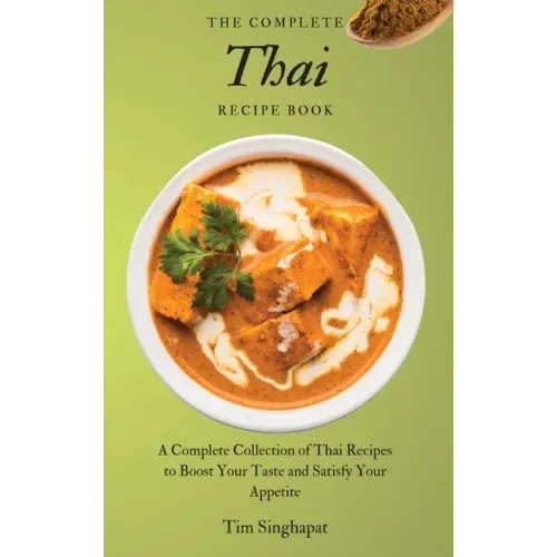 The Complete Thai Recipe Book: A Complete Collection of Thai Recipes to Boost Your Taste and Satisfy Your Appetite