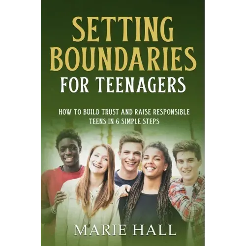 Setting boundaries for teenagers: How to build trust and raise responsible teens in 6 simple steps