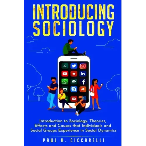 Introducing Sociology: Introduction to Sociology. Theories, Effects and Causes that Individuals and Social Groups Experience in Social Dynamics.