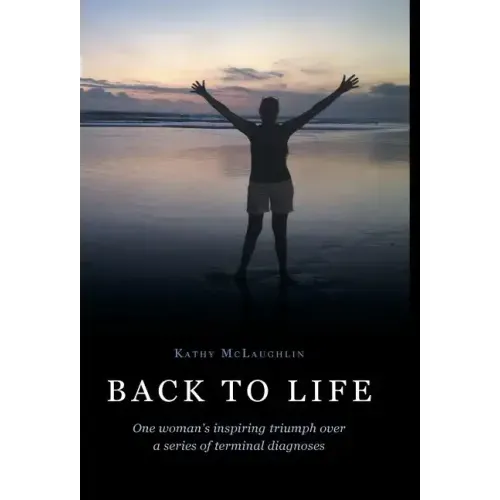 Back to Life: One woman's inspiring triumph over a series of terminal diagnoses