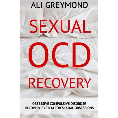 Sexual OCD Recovery: Obsessive - Compulsive Disorder Recovery System For Sexual Obsessions