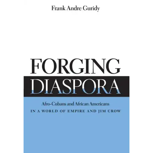 Forging Diaspora: Afro-Cubans and African Americans in a World of Empire and Jim Crow