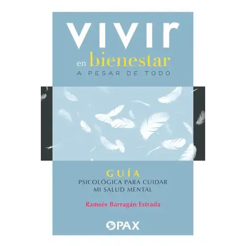 Vivir En Bienestar a Pesar de Todo: Guía Psicológica Para Cuidar Mi Salud Mental