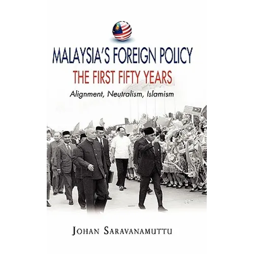 Malaysia's Foreign Policy, the First Fifty Years: Alignment, Neutralism, Islamism