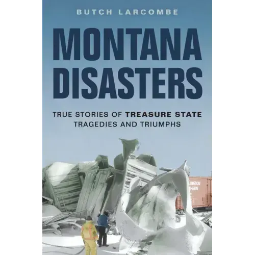 Montana Disasters: True Stories of Treasure State Tragedies and Triumphs