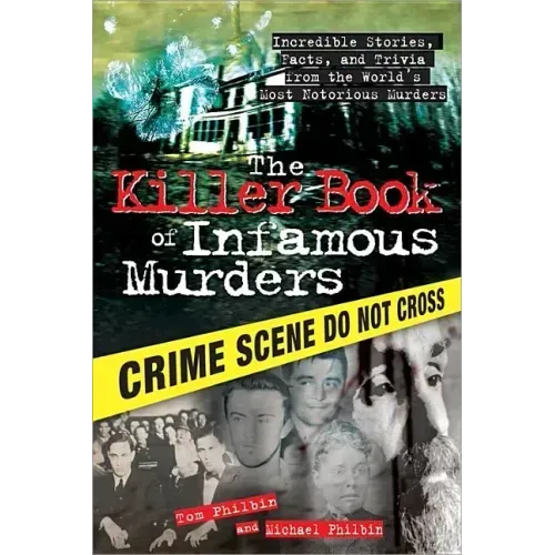 The Killer Book of Infamous Murders: Incredible Stories, Facts, and Trivia from the World's Most Notorious Murders