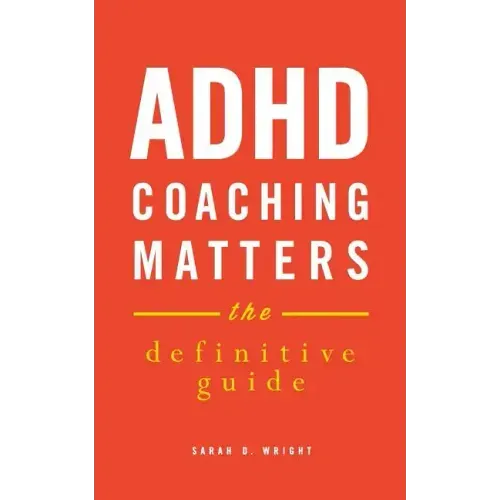 ADHD Coaching Matters: The Definitive Guide