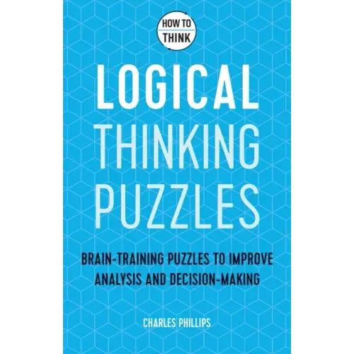 How to Think - Logical Thinking Puzzles: Brain-Training Puzzles to Improve Analysis and Decision-Making