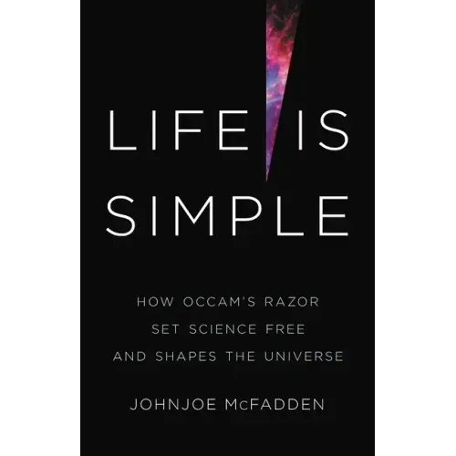 Life Is Simple: How Occam's Razor Set Science Free and Shapes the Universe