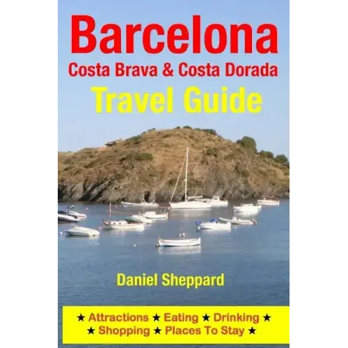 Barcelona, Costa Brava & Costa Dorada Travel Guide: Attractions, Eating, Drinking, Shopping & Places To Stay