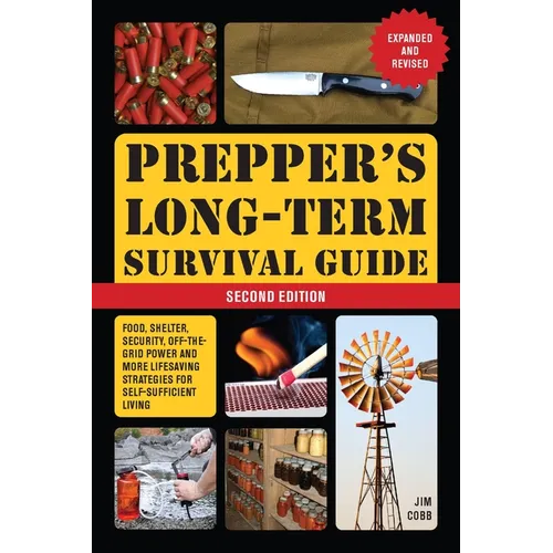 Prepper's Long-Term Survival Guide: 2nd Edition: Food, Shelter, Security, Off-The-Grid Power, and More Lifesaving Strategies for Self-Sufficient Livin