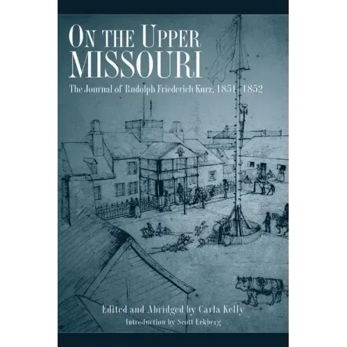 On the Upper Missouri: The Journal of Rudolph Friederich Kurz, 1851-1852