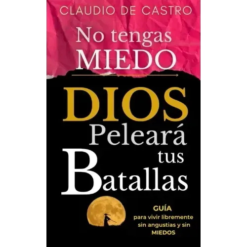 No tengas Miedo / DIOS peleará tus Batallas: Guía para vivir libremente SIN ANGUSTIAS y SIN MIEDOS